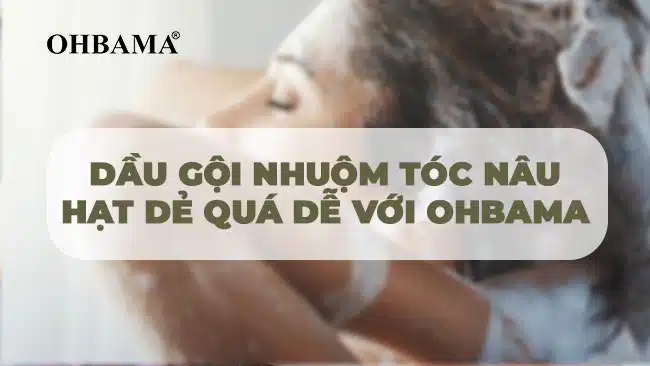 Dầu gội nhuộm tóc nâu hạt dẻ quá dễ với OHBAMA