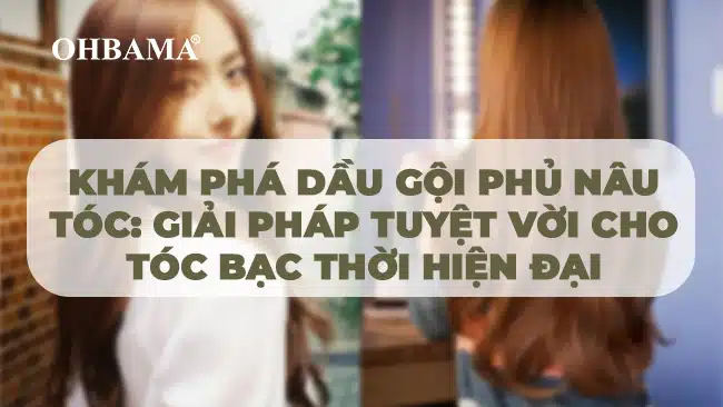 Khám phá dầu gội phủ nâu tóc: Giải pháp tuyệt vời cho tóc bạc thời hiện đại