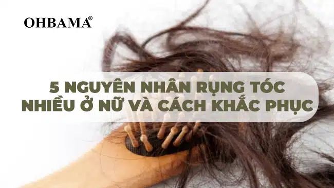 5 nguyên nhân rụng tóc nhiều ở nữ và cách khắc phục