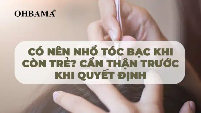 Có nên nhổ tóc bạc khi còn trẻ? Cẩn thận trước khi quyết định